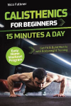 Calisthenics for Beginners - 15 Minutes a Day: Get Fit & Build Muscle with Bodyweight Training | Easy Home Workout Program, Calisthenics for Beginners - 15 Minutes a Day: Get Fit & Build Muscle with Bodyweight Training | Easy Home Workout Program