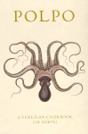 POLPO: A Venetian Cookbook (Of Sorts)