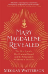 Mary Magdalene Revealed: The First Apostle, Her Feminist Gospel & the Christianity We Haven't Tried Yet
