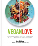 Vegan Love: Create quick, easy, everyday meals with a veg plus a protein plus a sauce plus a topping - MORE THAN 100 VEGGIE FOCUSED RECIPES