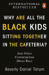 Why Are All the Black Kids Sitting Together in the Cafeteria?: And Other Conversations About Race
