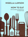 How To Eat: The Pleasures and Principles of Good Food (Nigella Collection)