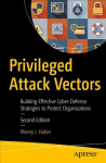 Privileged Attack Vectors: Building Effective Cyber-Defense Strategies to Protect Organizations 2nd ed.
