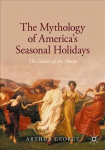Mythology of America's Seasonal Holidays: The Dance of the Horae 1st ed. 2020