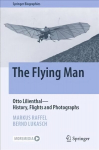 Flying Man: Otto Lilienthal-History, Flights and Photographs 1st ed. 2022
