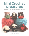 Mini Crochet Creatures: 30 Amigurumi Animals to Make: 30 Amigurumi Animals to Make