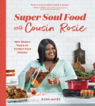 Super Soul Food with Cousin Rosie: 100plus Modern Twists on Comfort Food Classics
