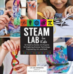 STEAM Lab for Kids: 52 Creative Hands-On Projects for Exploring Science, Technology, Engineering, Art, and Math Kitchen STEAM Lab for Kids, Volume 17