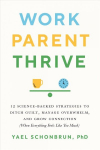 Work, Parent, Thrive: 12 Science-Backed Strategies to Ditch Guilt, Manage Overwhelm, and Grow Connection (When Everything Feels Like Too Much)