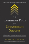 Common Path to Uncommon Success: A Roadmap to Financial Freedom and Fulfillment