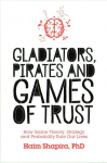 Gladiators, Pirates and Games of Trust: How Game Theory, Strategy and Probability Rule Our Lives
