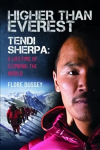 Higher than Everest Tendi Sherpa A Lifetime of Climbing the World