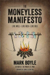 Moneyless Manifesto: Live Well, Live Rich, Live Free