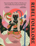 Rebel Folklore: Empowering Tales of Spirits, Witches and Other Misfits from Anansi to Baba Yaga