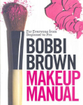 Bobbi Brown Makeup Manual: For Everyone from Beginner to Pro