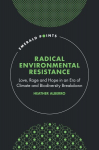 Radical Environmental Resistance: Love, Rage and Hope in an Era of Climate and Biodiversity Breakdown