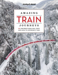 Lonely Planet Amazing Train Journeys 2nd edition