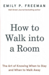 How to Walk into a Room: The Art of Knowing When to Stay and When to Walk Away