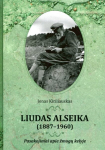 Liudas Alseika (1887&ndash;1960). Pasakojimai apie žmogų kelyje, Liudas Alseika (1887&ndash;1960). Pasakojimai apie žmogų kelyje
