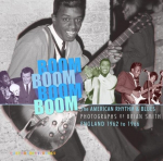 Boom Boom, Boom Boom: American Rhythm & Blues in England 1962-1966. The Photographs of Brian Smith, Boom Boom, Boom Boom: American Rhythm & Blues in England 1962-1966. The Photographs  of Brian Smith
