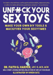 Unfuck Your Sex Toys: Make Your Own DIY Tools & Macgyver Your Sexytimes, Unfuck Your Sex Toys: Make Your Own DIY Tools & Macgyver Your Sexytimes