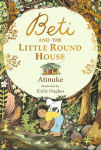 Beti and the Little Round House: A special gift for newly independent readers who love exploring the outdoors, Beti and the Little Round House: A special gift for newly independent readers who love exploring the outdoors