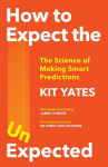 How to Expect the Unexpected: The Science of Making Smart Predictions, How to Expect the Unexpected: The Science of Making Smart Predictions