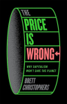 The Price is Wrong: Why Capitalism Wont Save the Planet, The Price is Wrong: Why Capitalism Wont Save the Planet
