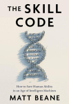 The Skill Code: How to Save Human Ability in an Age of Intelligent Machines, The Skill Code: How to Save Human Ability in an Age of Intelligent Machines