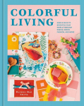 Colorful Living: Simple Ways to Brighten Your World through Design, D&eacute;cor, Fashion, and More, Colorful Living: Simple Ways to Brighten Your World through Design, D&eacute;cor, Fashion, and More