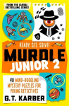 Murdle Junior 2: Ready, Set, Solve!: 40 Mind-Boggling Mystery Puzzles for Young Detectives Main