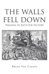The Walls Fell Down: Walking in Faith for Victory, The Walls Fell Down: Walking in Faith for Victory