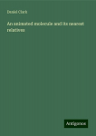 An animated molecule and its nearest relatives, An animated molecule and its nearest relatives