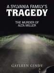 A Sylvania Familys Tragedy: The Murder of Alta Miller, A Sylvania Familys Tragedy: The Murder of Alta Miller