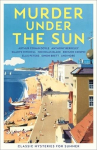 Murder Under the Sun: Classic Mysteries for Summer, Murder Under the Sun: Classic Mysteries for Summer