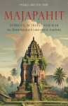 Majapahit: Intrigue, betrayal and war in Indonesias greatest empire, Majapahit: Intrigue, betrayal and war in Indonesias greatest empire