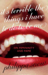 Its Terrible The Things I Have to Do To Be Me: On Femininity and Fame, Its Terrible The Things I Have to Do To Be Me: On Femininity and Fame