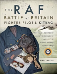 RAF Battle of Britain Fighter Pilots' Kitbag: The Ultimate Guide to the Uniforms, Arms and Equipment from the Summer of 1940