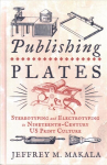 Publishing Plates: Stereotyping and Electrotyping in Nineteenth-Century US Print Culture