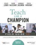 Teach Like a Champion Field Guide 3.0: A Practical Resource to Make The 63 Techniques Your Own