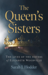 Queen's Sisters, The: The lives of the sisters of Elizabeth Woodville