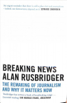 Breaking News: The Remaking of Journalism and Why It Matters Now Main