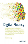 Digital Fluency: Understanding the Basics of Artificial Intelligence, Blockchain Technology, Quantum Computing, and Their Applications for Digital Transformation 1st ed.