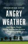 Angry Weather: Heat Waves, Floods, Storms, and the New Science of Climate Change New edition