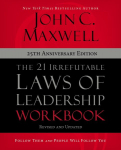 21 Irrefutable Laws of Leadership Workbook 25th Anniversary Edition: Follow Them and People Will Follow You