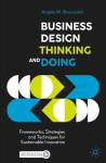 Business Design Thinking and Doing: Frameworks, Strategies and Techniques for Sustainable Innovation 1st ed. 2022
