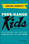 Free-Range Kids: How Parents and Teachers Can Let Go and Let Grow 2nd edition