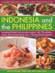 Indonesia and the Philippines, Classic Tastes and Traditions of: Sensational dishes from an exotic cuisine, with 150 authentic recipes demonstrated step by step in 700 beautiful photographs