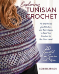 Exploring Tunisian Crochet: All the Basics Plus Stitches and Techniques to Take Your Crochet to the Next Level; 20 Beautiful Wraps, Scarves, and More, Exploring Tunisian Crochet: All the Basics Plus Stitches and Techniques to Take Your Crochet to the ...