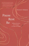 Pause, Rest, Be: Stillness Practices for Courage in Times of Change